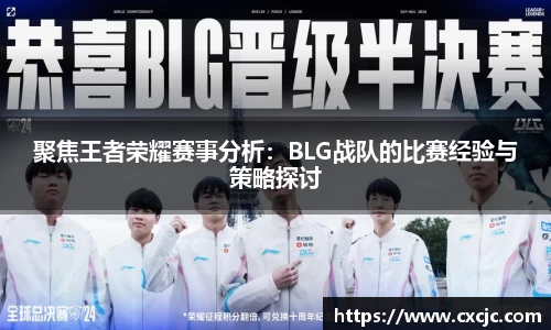 聚焦王者荣耀赛事分析：BLG战队的比赛经验与策略探讨