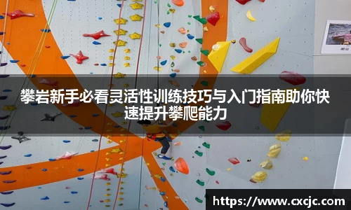 攀岩新手必看灵活性训练技巧与入门指南助你快速提升攀爬能力
